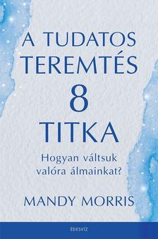 Mandy Morris - A tudatos teremtés 8 titka