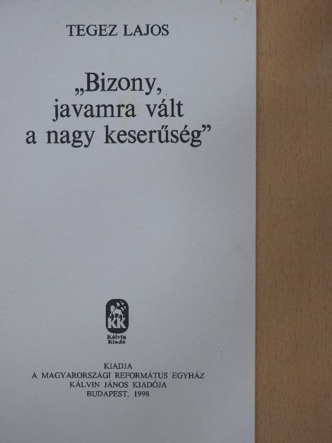 Tegez Lajos - "Bizony, javamra vált, a nagy keserűség" [antikvár]