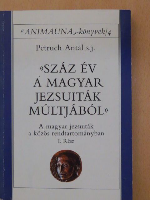 Petruch Antal S. J. - Száz év a magyar jezsuiták múltjából I. [antikvár]