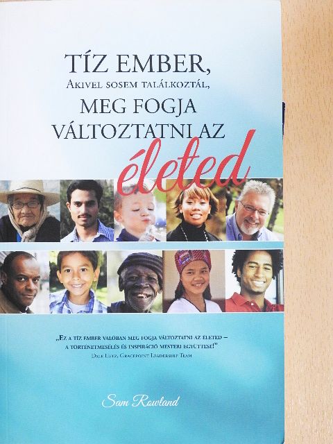 Sam Rowland - Tíz ember, akivel sosem találkoztál, meg fogja változtatni az életed [antikvár]
