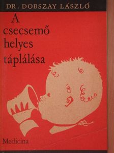 Dr. Dobszay László - A csecsemő helyes táplálása [antikvár]