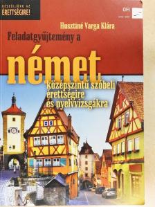 Husztiné Varga Klára - Feladatgyűjtemény a német középszintű szóbeli érettségire és nyelvvizsgákra [antikvár]