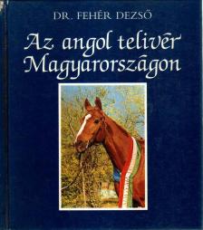 Fehér Dezső - Az angol telivér Magyarországon [antikvár]