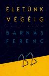 Barnás Ferenc - Életünk végéig [antikvár]