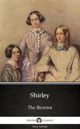 Delphi Classics Charlotte Bronte, - Shirley by Charlotte Bronte (Illustrated) [eKönyv: epub, mobi]