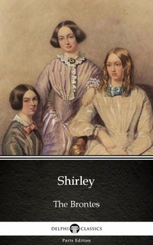 Delphi Classics Charlotte Bronte, - Shirley by Charlotte Bronte (Illustrated) [eKönyv: epub, mobi]