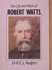 Dr. R. E. L. Rodgers - The Life and Work of Robert Watts [antikvár]