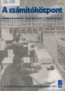 Franz Fischbach, Winfried Ott, Jürgen Weise - A számítóközpont [antikvár]