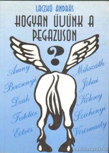 Laczkó András - Hogyan üljünk a pegazuson? [antikvár]