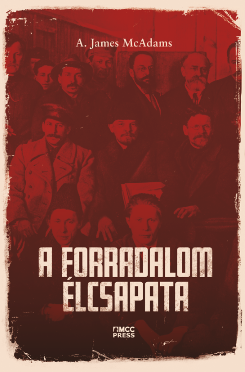 A. James McAdams - A forradalom élcsapata [eKönyv: epub, mobi]