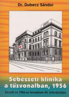 Dr. Dubecz Sándor - Sebészeti klinika a tűzvonalban, 1956 [antikvár]