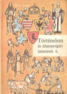 Balla Árpád - Történelem és állampolgári ismeretek 6. [antikvár]