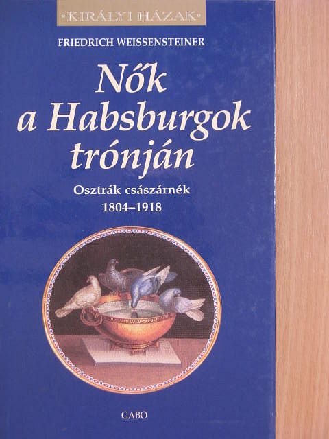 Friedrich Weissensteiner - Nők a Habsburgok trónján [antikvár]