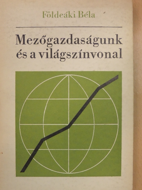 Földeáki Béla - Mezőgazdaságunk és a világszínvonal [antikvár]