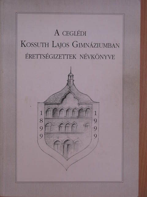 Dr. Kürti György - A ceglédi Kossuth Lajos Gimnáziumban érettségizettek névkönyve [antikvár]