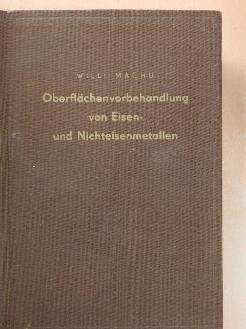 Willi Machu - Oberflächenvorbehandlung von Eisen- und Nichteisenmetallen [antikvár]