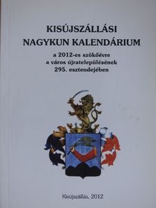 Kisújszállási Nagykun Kalendárium a 2012-es szökőévre a város újratelepülésének 295. esztendejében [antikvár]