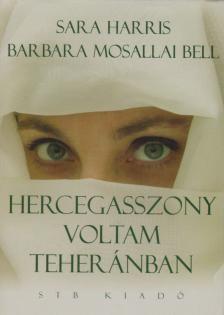 Harris, Sara, Barbara Mosallai Bell - Hercegasszony voltam Teheránban [antikvár]