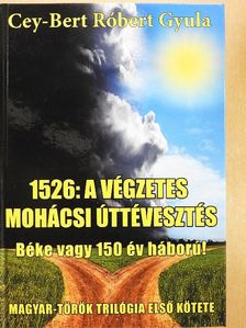 Cey-Bert Róbert Gyula - 1526: A végzetes mohácsi úttévesztés [antikvár]