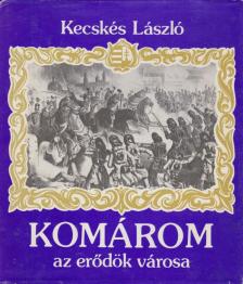 Kecskés László - Komárom az erődök városa [antikvár]