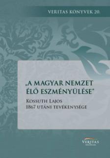Kocsis Annamária - "A magyar nemzet élő eszményülése" - Kossuth Lajos 1867 utáni tevékenysége [antikvár]