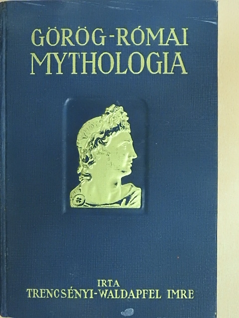 Trencsényi-Waldapfel Imre - Görög-római mythologia [antikvár]