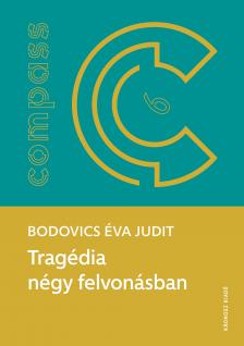 Bodovics Éva Judit - Tragédia négy felvonásban