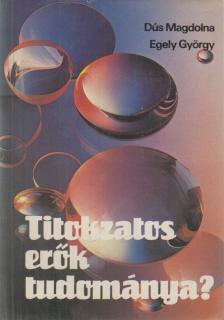 Egely György, Dús Magdolna - Titokzatos erők tudománya? [antikvár]