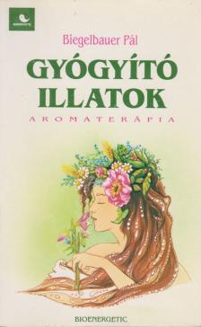 BIEGELBAUER PÁL - Gyógyító illatok [antikvár]