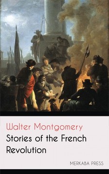 Montgomery Walter - Stories of the French Revolution [eKönyv: epub, mobi]