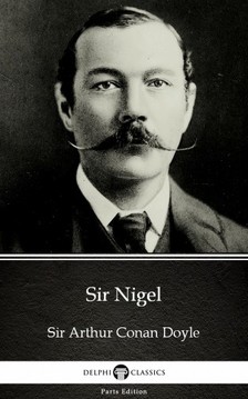 Delphi Classics Sir Arthur Conan Doyle, - Sir Nigel by Sir Arthur Conan Doyle (Illustrated) [eKönyv: epub, mobi]