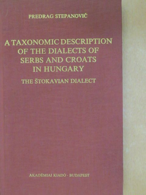 Predrag Stepanovic - A Taxonomic Description of the Dialects of Serbs and Croats in Hungary [antikvár]
