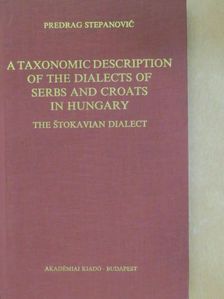 Predrag Stepanovic - A Taxonomic Description of the Dialects of Serbs and Croats in Hungary [antikvár]