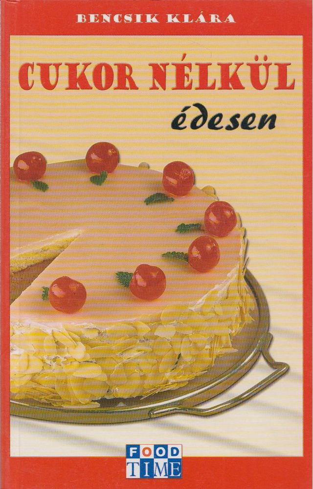 Bencsik Klára - Cukor nélkül édesen [antikvár]