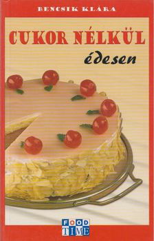 Bencsik Klára - Cukor nélkül édesen [antikvár]