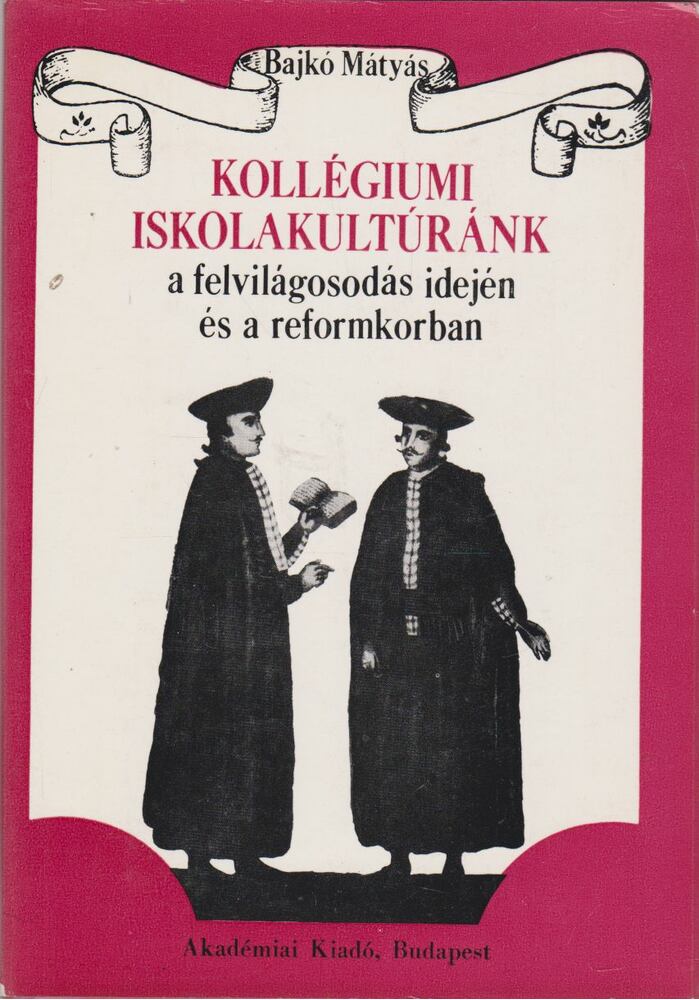 Bajkó Mátyás - Kollégiumi iskolakultúránk a felvilágosodás idején és a reformkorban [antikvár]