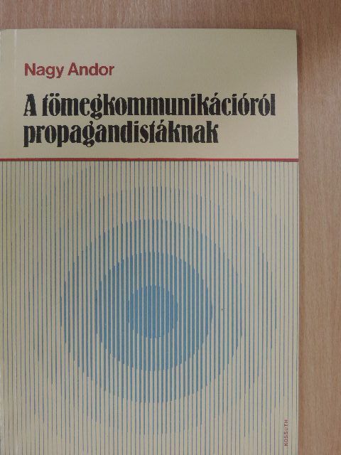 Nagy Andor - A tömegkommunikációról propagandistáknak [antikvár]