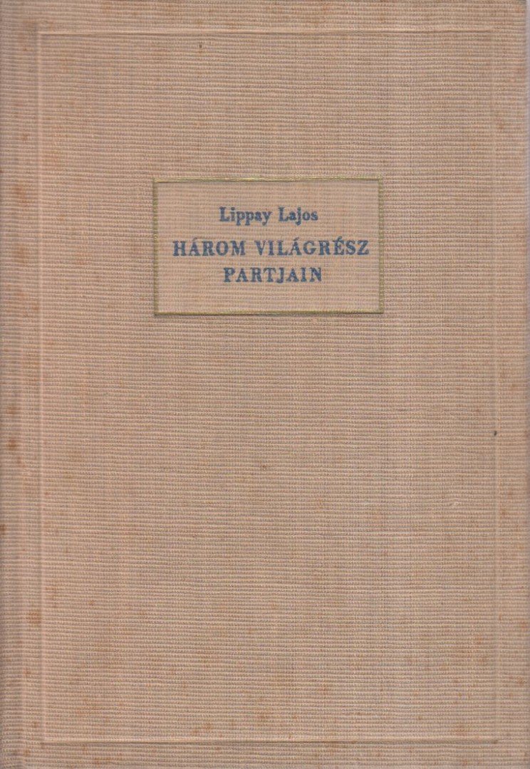 Lippay Lajos - Három világrész partjain [antikvár]