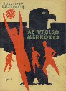 P. Szeverov, N. Halemszkij - Az utolsó mérkőzés [antikvár]