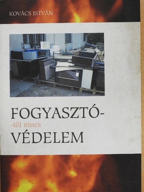 Kovács István - Fogyasztótól nincs védelem [antikvár]