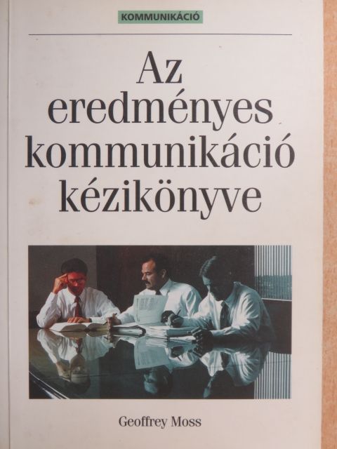 Geoffrey Moss - Az eredményes kommunikáció kézikönyve [antikvár]