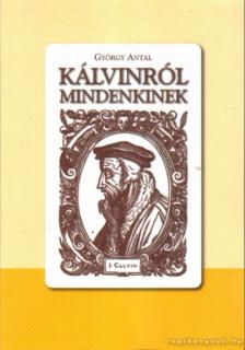 Antal György - Kálvinról mindenkinek [antikvár]