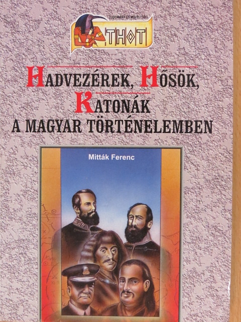 Mitták Ferenc - Hadvezérek, Hősök, Katonák a magyar történelemben [antikvár]
