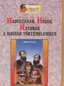 Mitták Ferenc - Hadvezérek, Hősök, Katonák a magyar történelemben [antikvár]