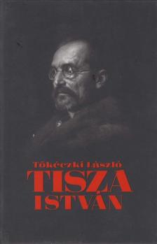 TŐKÉCZKI LÁSZLÓ - Tisza István eszmei, politikai arca [antikvár]
