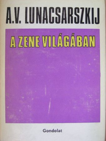 Anatolij Vasziljevics Lunacsarszkij - A zene világában [antikvár]