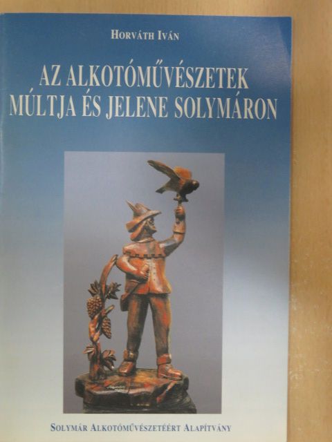 Horváth Iván - Az alkotóművészetek múltja és jelene Solymáron [antikvár]