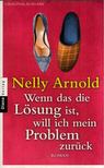 Nelly Arnold - Wenn das die Lösung ist, will ich mein Problem zurück [antikvár]