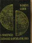 Bánrévy Gábor - A nemzetközi gazdasági kapcsolatok joga [antikvár]