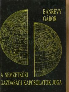 Bánrévy Gábor - A nemzetközi gazdasági kapcsolatok joga [antikvár]